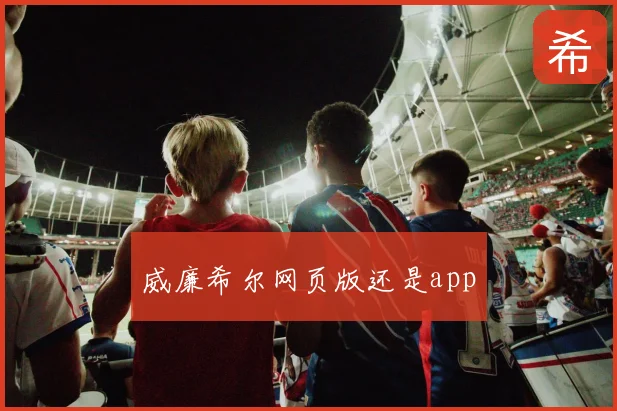 威廉希尔网页版还是app