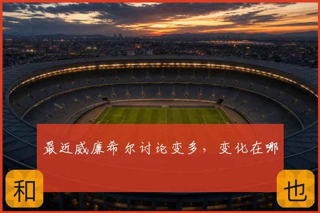 最近威廉希尔讨论变多,变化在哪